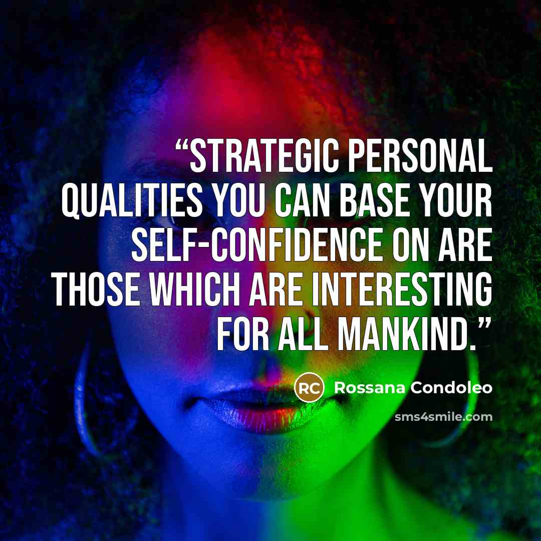 “Strategic personal qualities you can base your self-confidence on are those which are interesting for all mankind.” quote by Rossana Condoleo