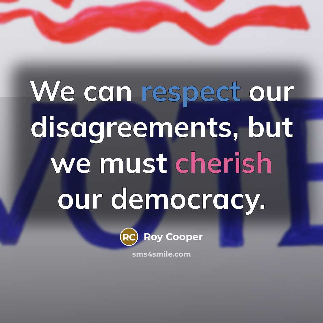 “We can respect our disagreements, but we must cherish our democracy.” quote by Roy Cooper