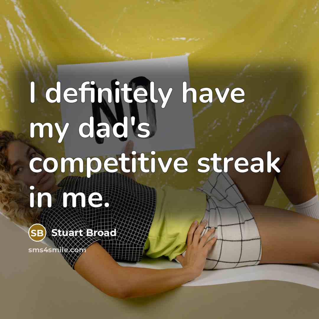 “I definitely have my dad's competitive streak in me.” quote by Stuart Broad