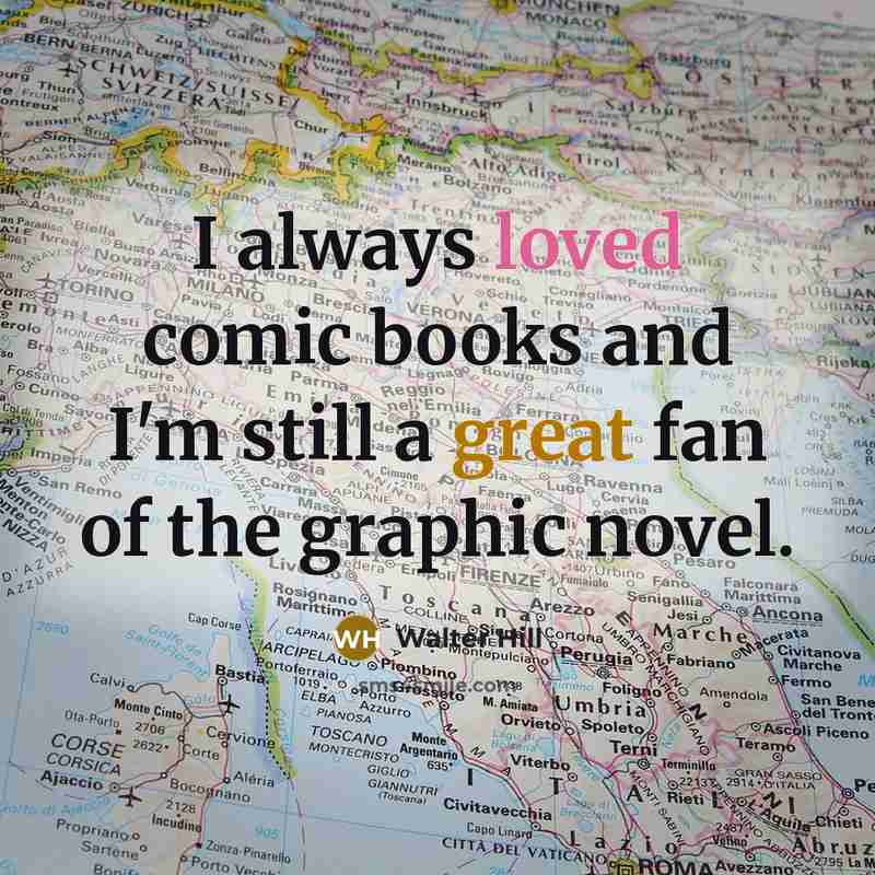 “I always loved comic books and I'm still a great fan of the graphic novel.” quote by Walter Hill