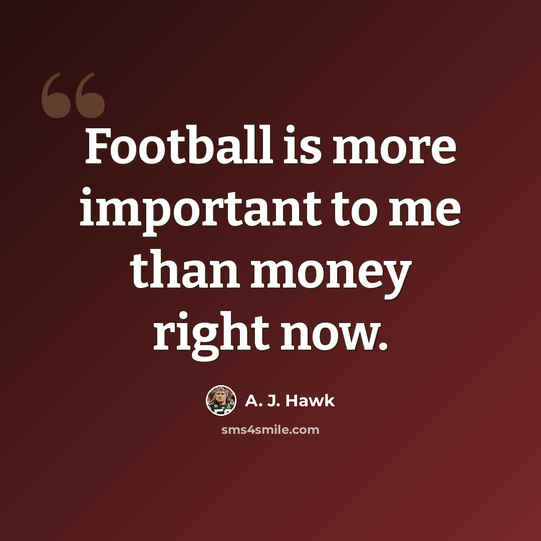 “Football is more important to me than money right now.” quote by A. J. Hawk