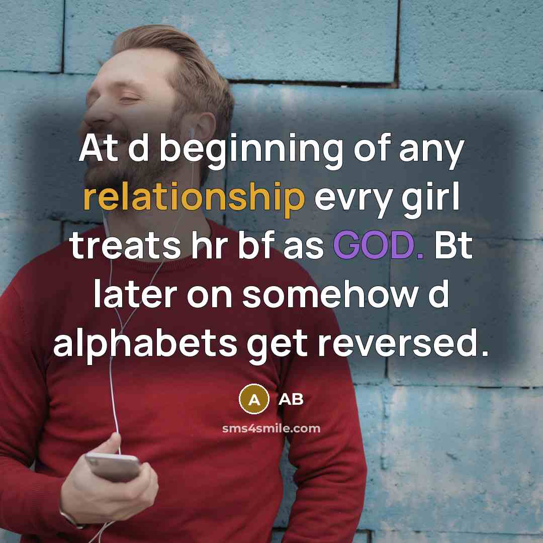 “At d beginning of any relationship evry girl treats hr bf as GOD. Bt later on somehow d alphabets get reversed.” quote by AB