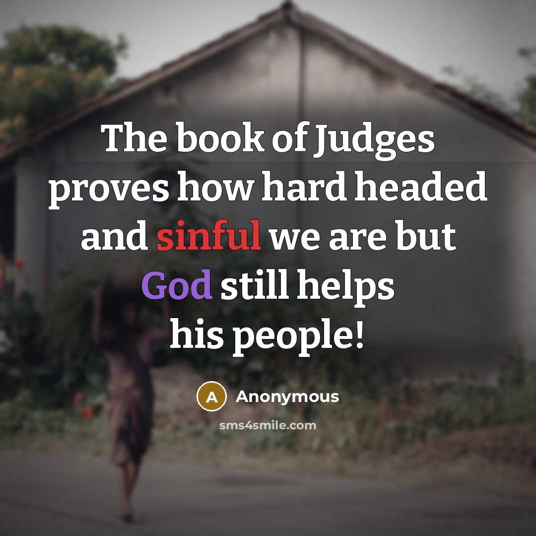 “The book of Judges proves how hard headed and sinful we are but God still helps his people!” quote by Anonymous