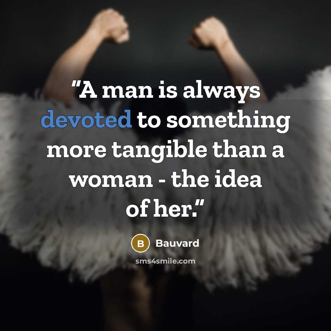 “A man is always devoted to something more tangible than a woman - the idea of her.” quote by Bauvard