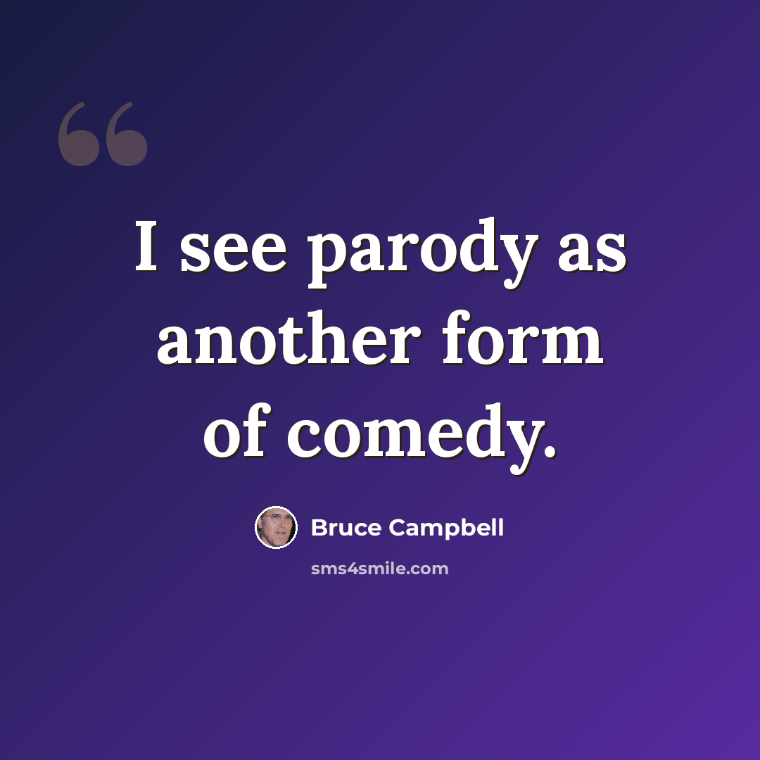 “I see parody as another form of comedy.” quote by Bruce Campbell