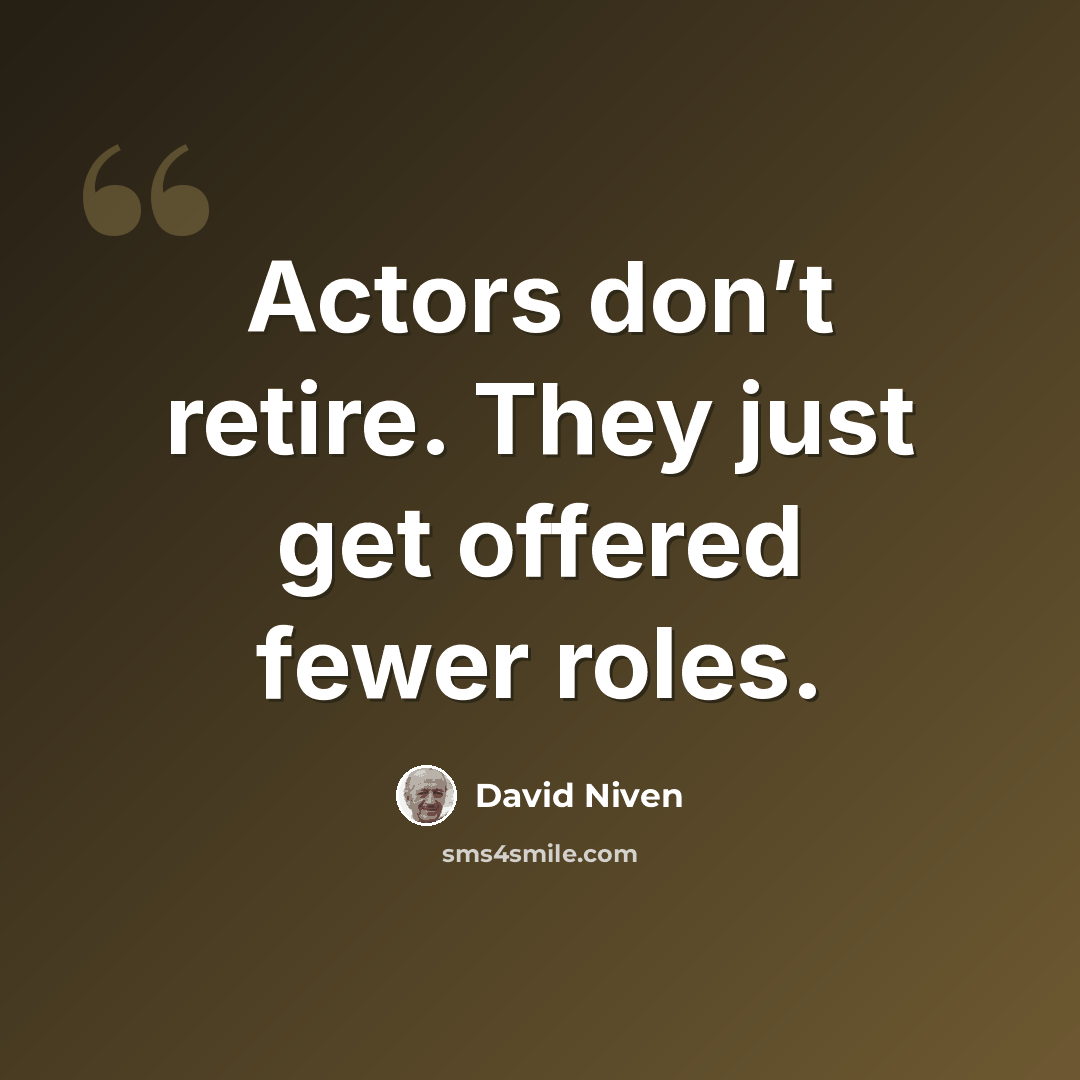 “Actors don’t retire. They just get offered fewer roles.” quote by David Niven