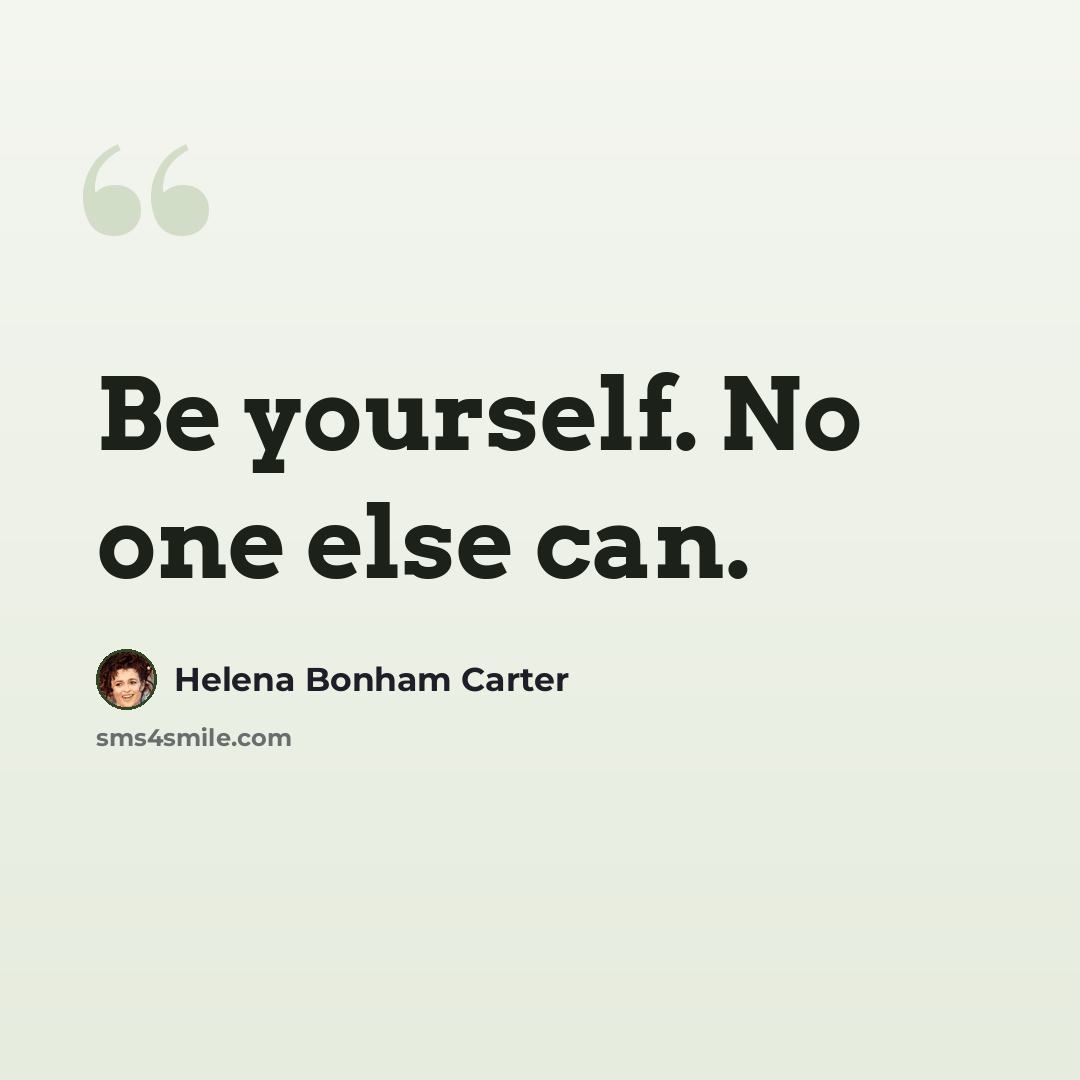 “Be yourself. No one else can.” quote by Helena Bonham Carter