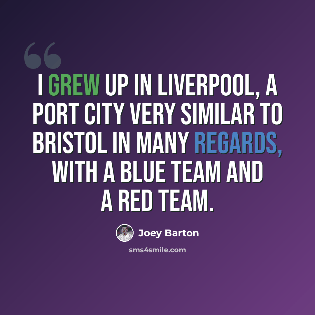 “I grew up in Liverpool, a port city very similar to Bristol in many regards, with a blue team and a red team.” quote by Joey Barton