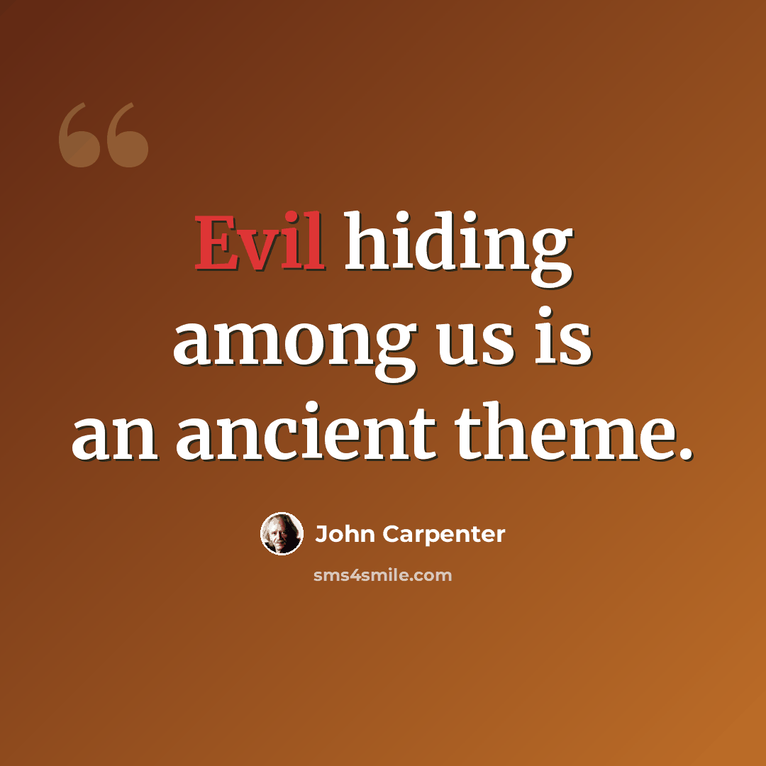 “Evil hiding among us is an ancient theme.” quote by John Carpenter