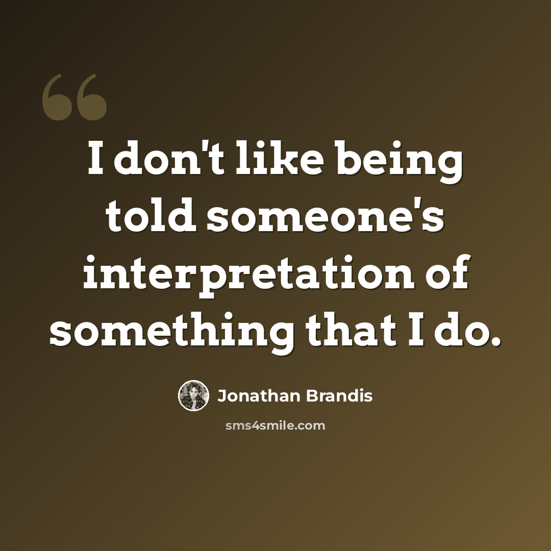 “I don't like being told someone's interpretation of something that I do.” quote by Jonathan Brandis