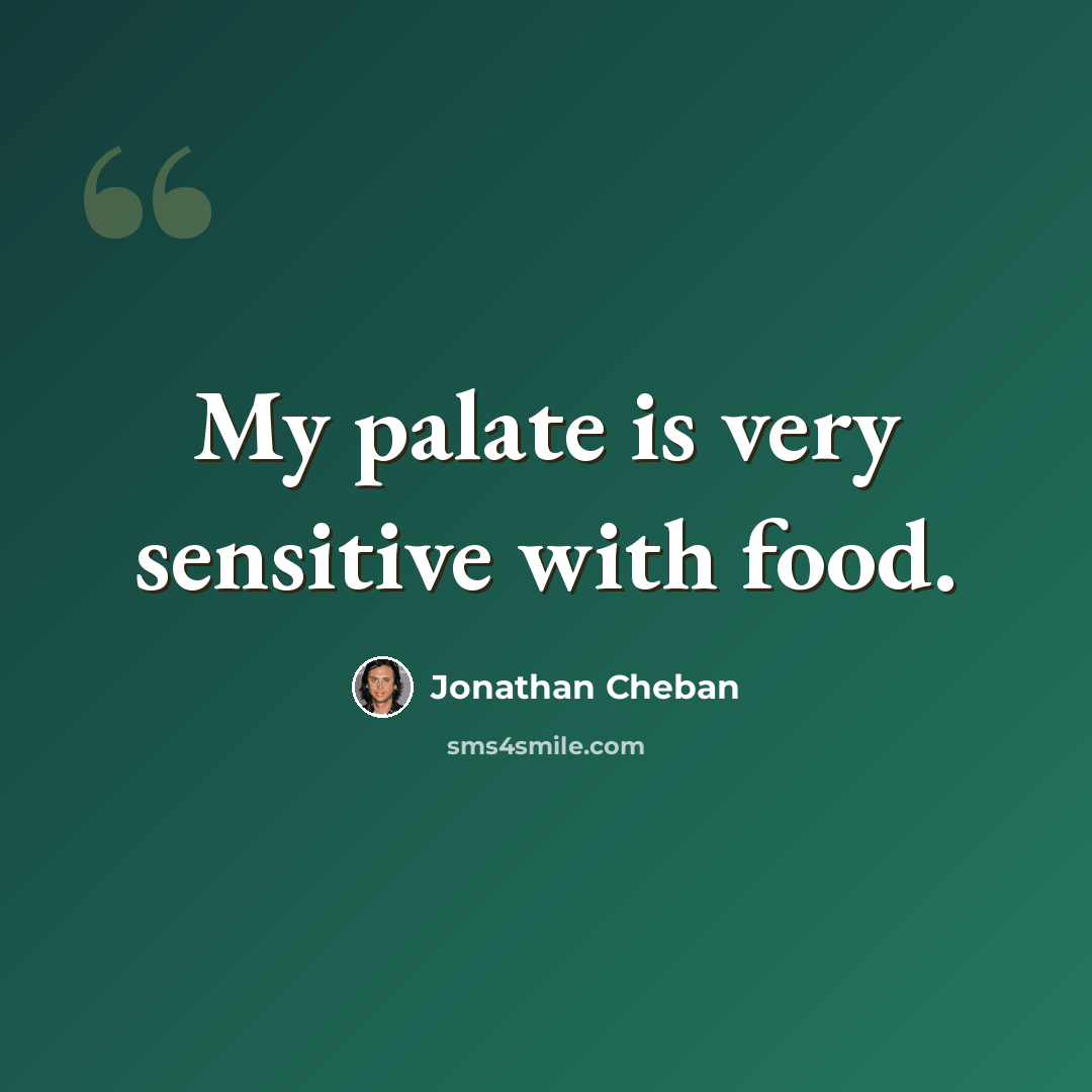 “My palate is very sensitive with food.” quote by Jonathan Cheban