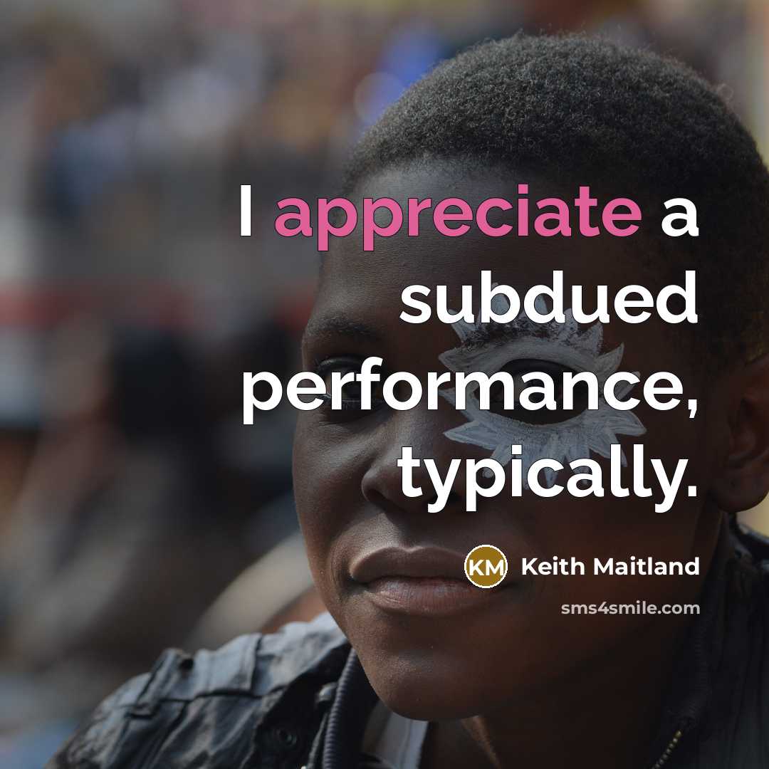 “I appreciate a subdued performance, typically.” quote by Keith Maitland