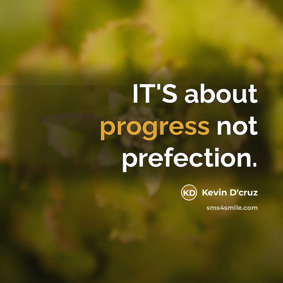 “IT'S about progress not prefection.” quote by Kevin D'cruz