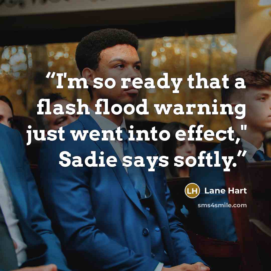 “I'm so ready that a flash flood warning just went into effect," Sadie says softly.” quote by Lane Hart