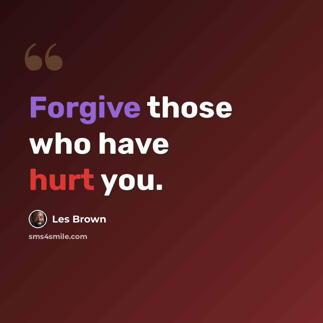 “Forgive those who have hurt you.” quote by Les Brown
