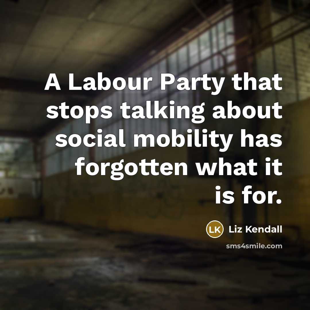 “A Labour Party that stops talking about social mobility has forgotten what it is for.” quote by Liz Kendall