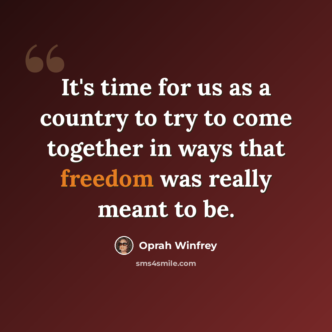 “It's time for us as a country to try to come together in ways that freedom was really meant to be.” quote by Oprah Winfrey
