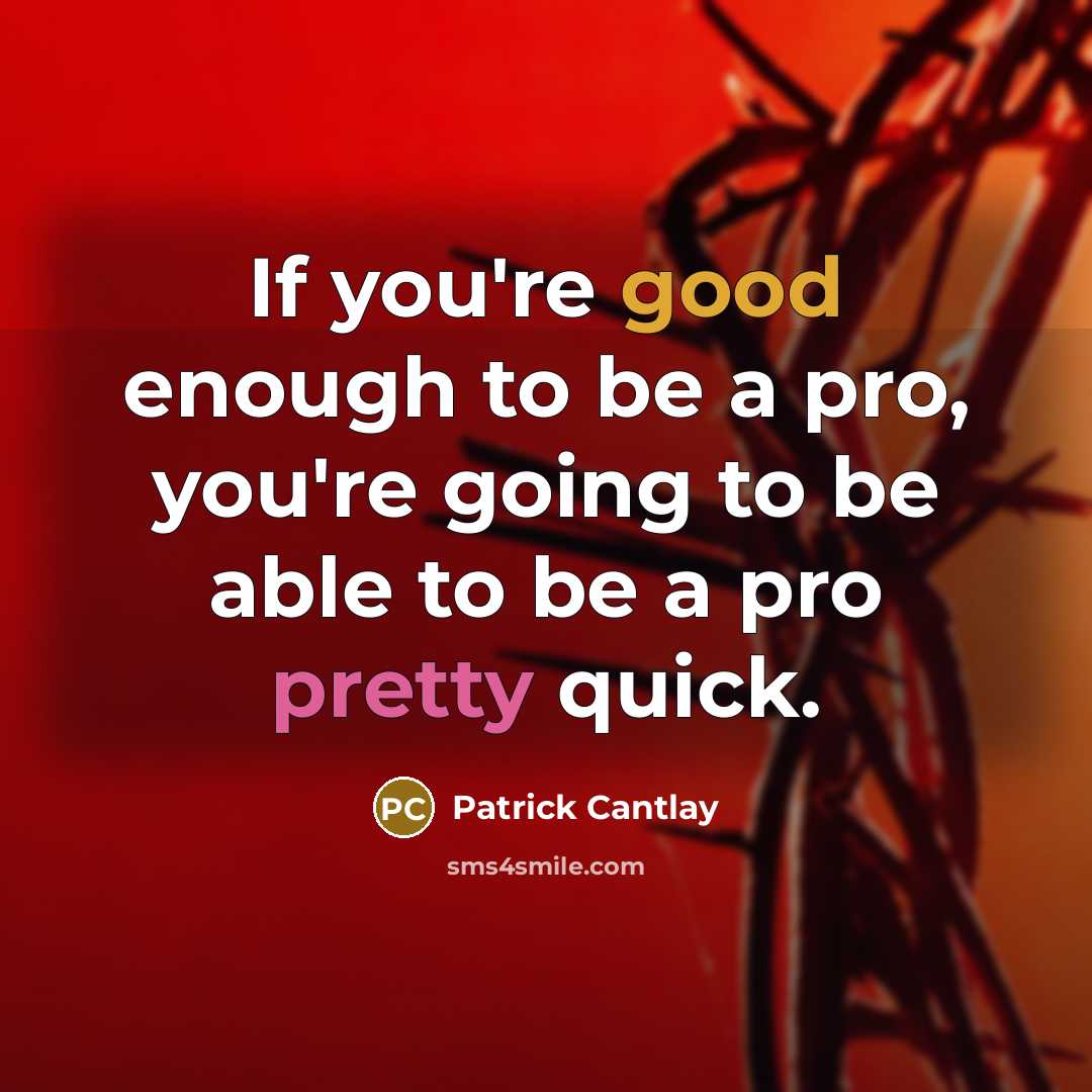 “If you're good enough to be a pro, you're going to be able to be a pro pretty quick.” quote by Patrick Cantlay