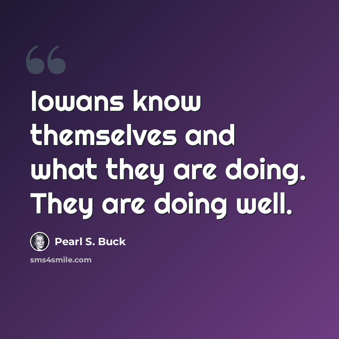 “Iowans know themselves and what they are doing. They are doing well.” quote by Pearl S. Buck