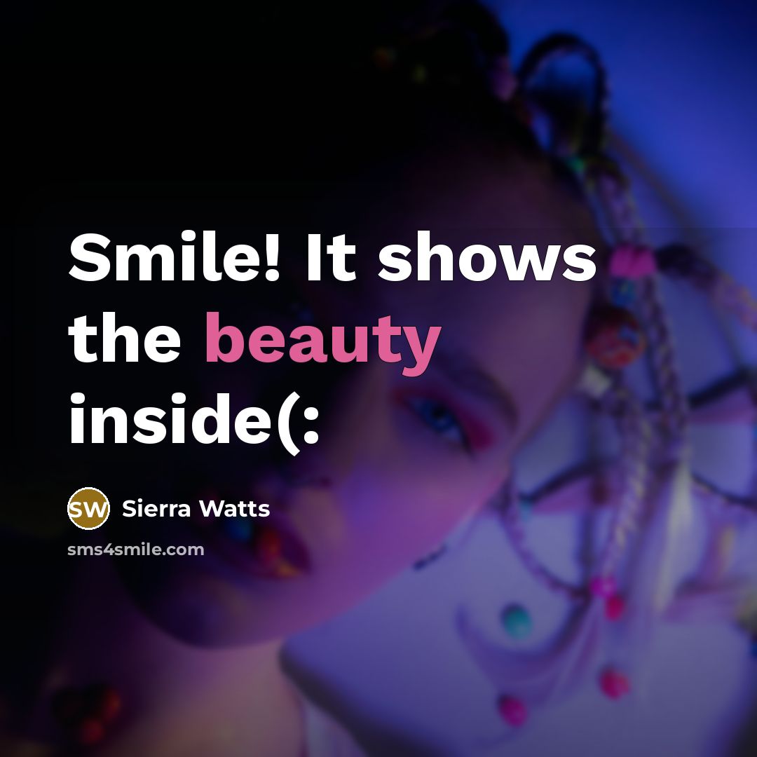 “Smile! It shows the beauty inside(:” quote by Sierra Watts