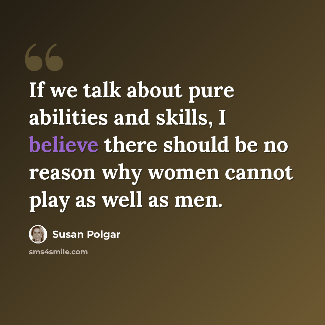 “If we talk about pure abilities and skills, I believe there should be no reason why women cannot play as well as men.” quote by Susan Polgar