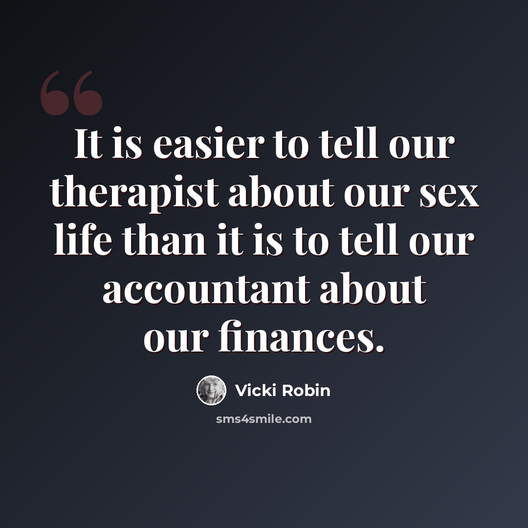 “It is easier to tell our therapist about our sex life than it is to tell our accountant about our finances.” quote by Vicki Robin