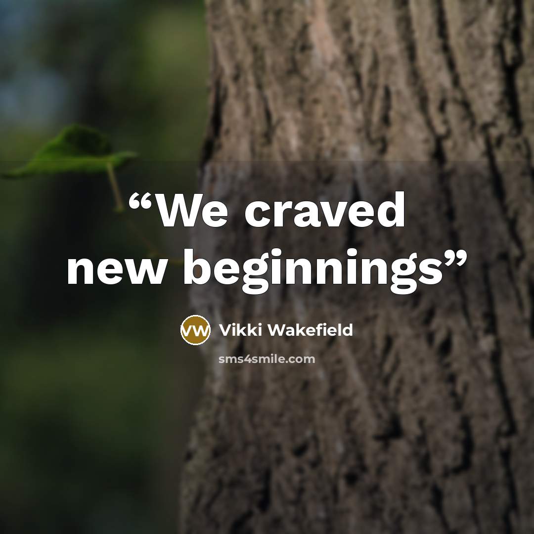 “We craved new beginnings” quote by Vikki Wakefield