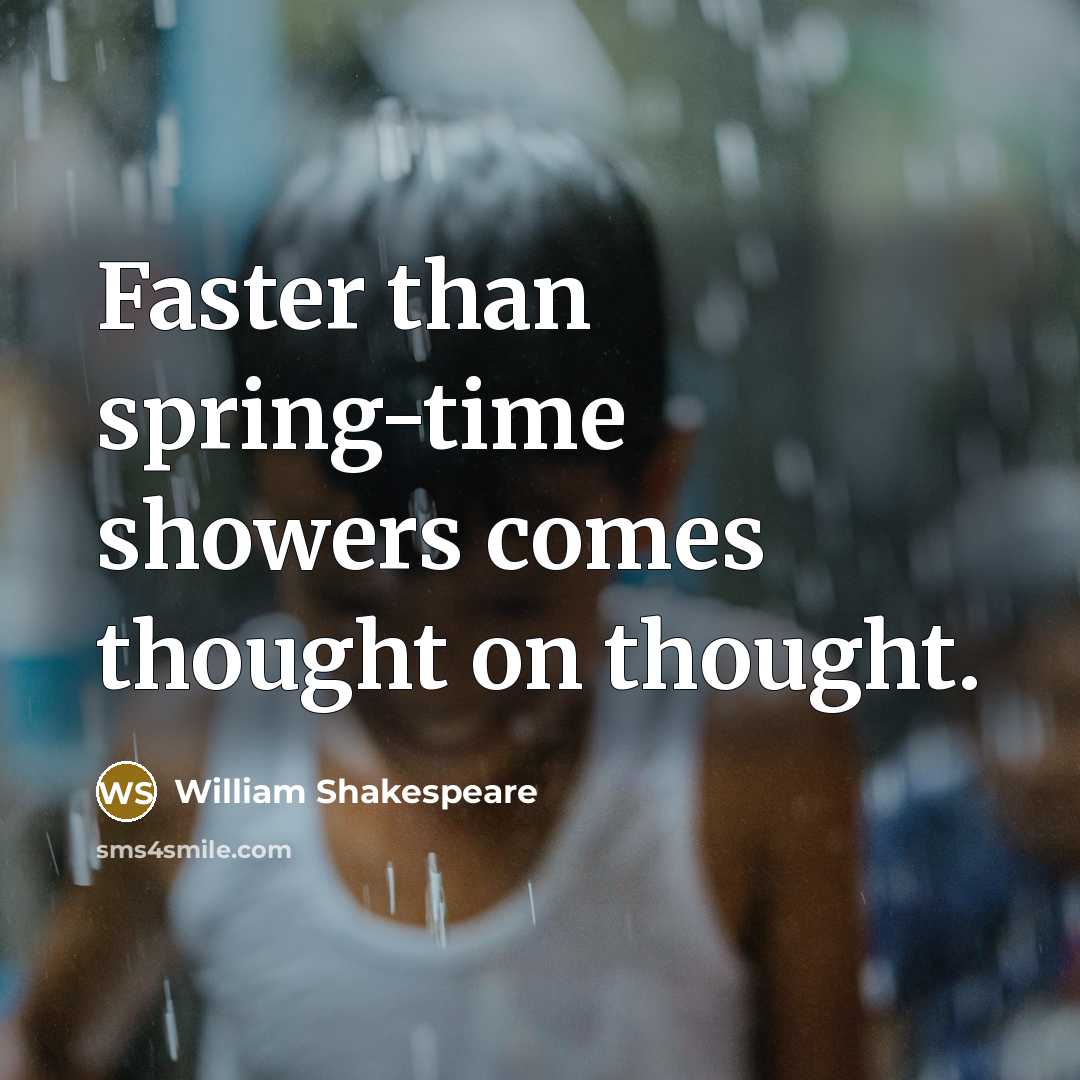 “Faster than spring-time showers comes thought on thought.” quote by William Shakespeare