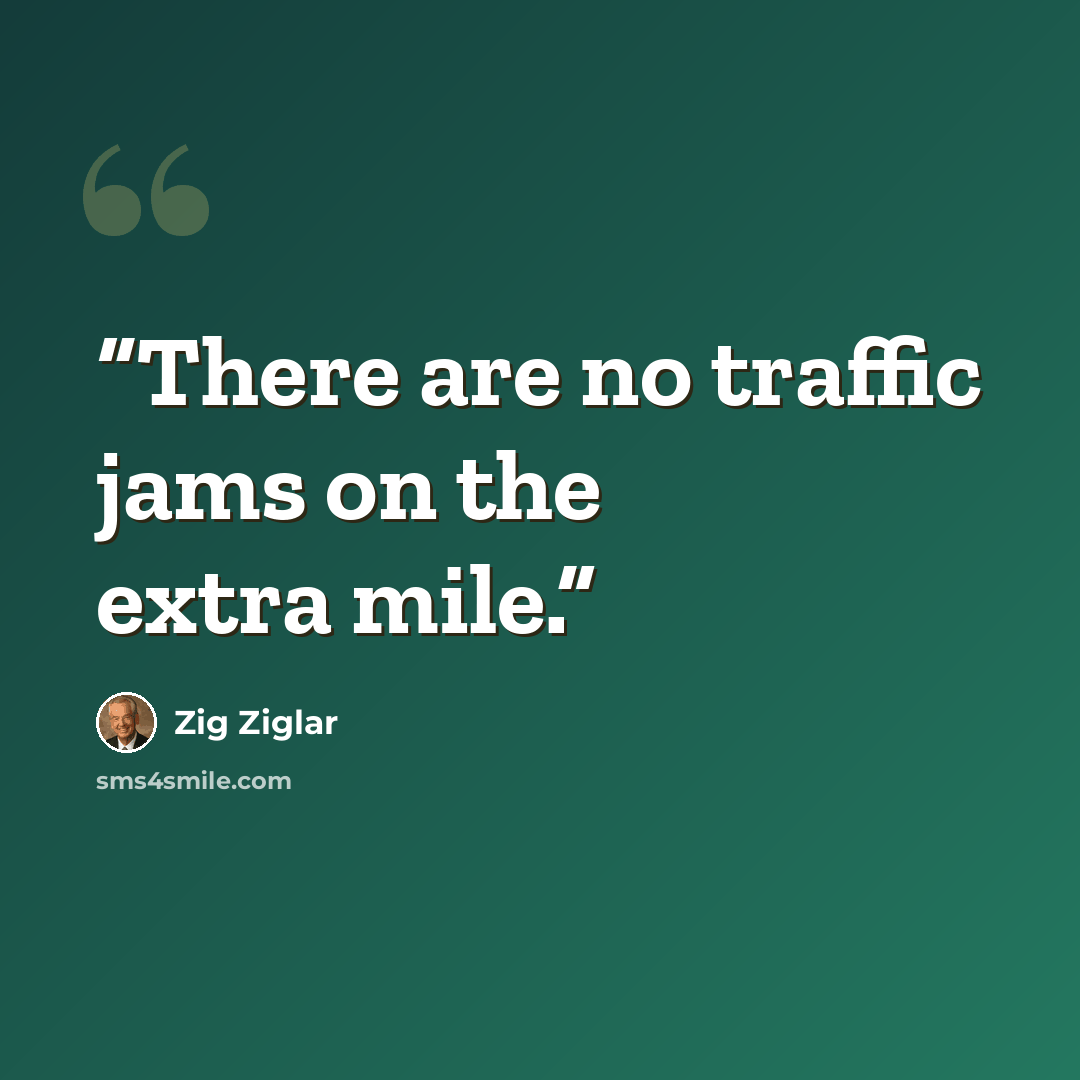 “There are no traffic jams on the extra mile.” quote by Zig Ziglar