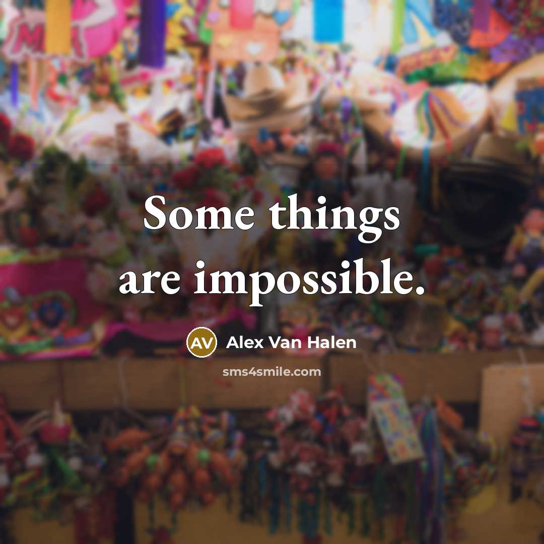 “Some things are impossible.” quote by Alex Van Halen