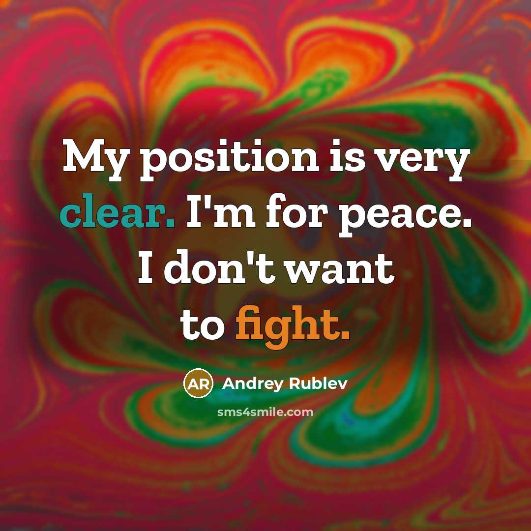 “My position is very clear. I'm for peace. I don't want to fight.” quote by Andrey Rublev