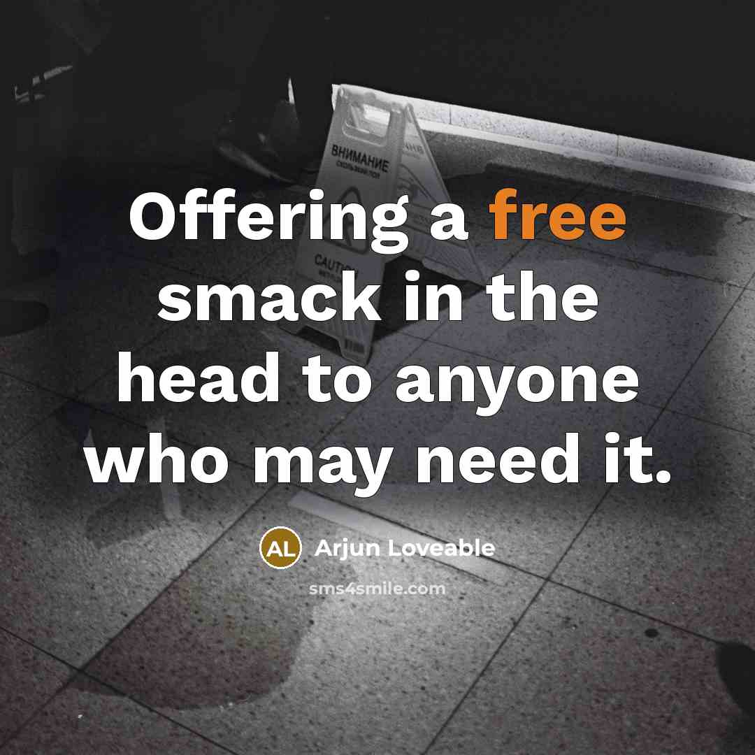 “Offering a free smack in the head to anyone who may need it.” quote by Arjun Loveable
