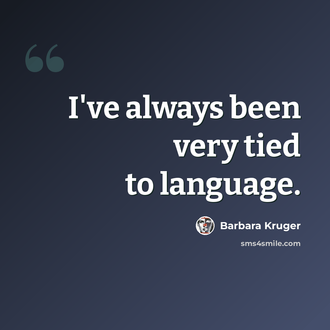 “I've always been very tied to language.” quote by Barbara Kruger