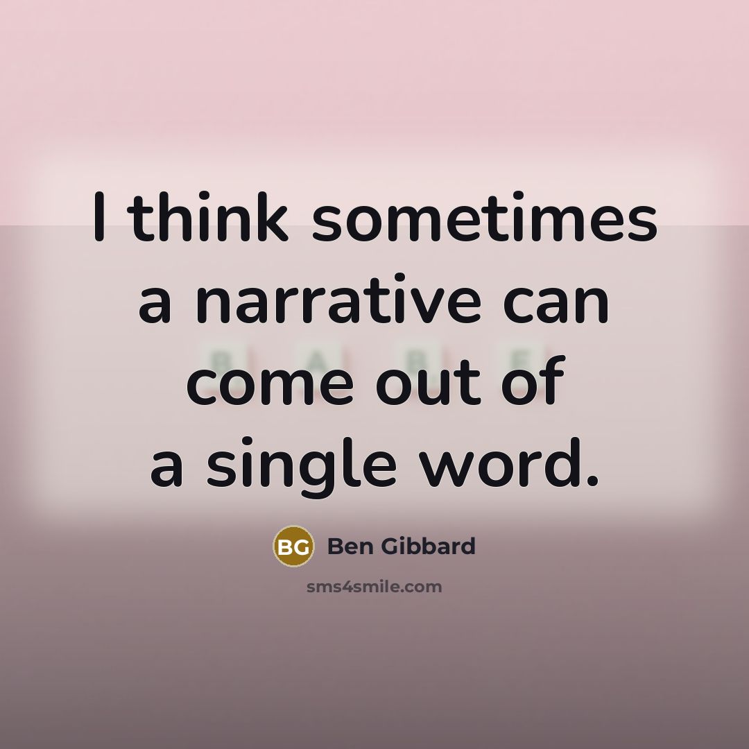 “I think sometimes a narrative can come out of a single word.” quote by Ben Gibbard