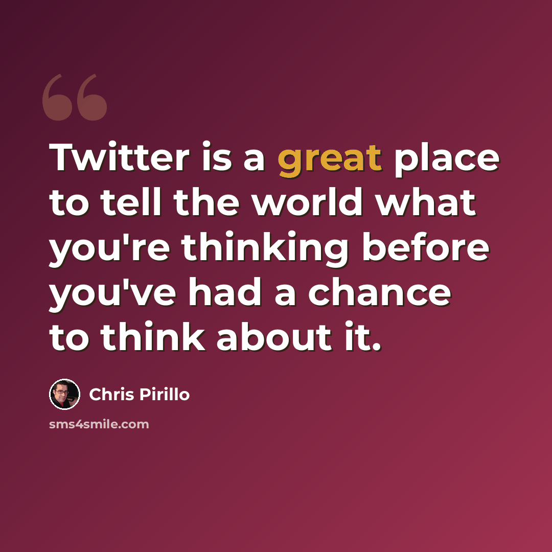 “Twitter is a great place to tell the world what you're thinking before you've had a chance to think about it.” quote by Chris Pirillo