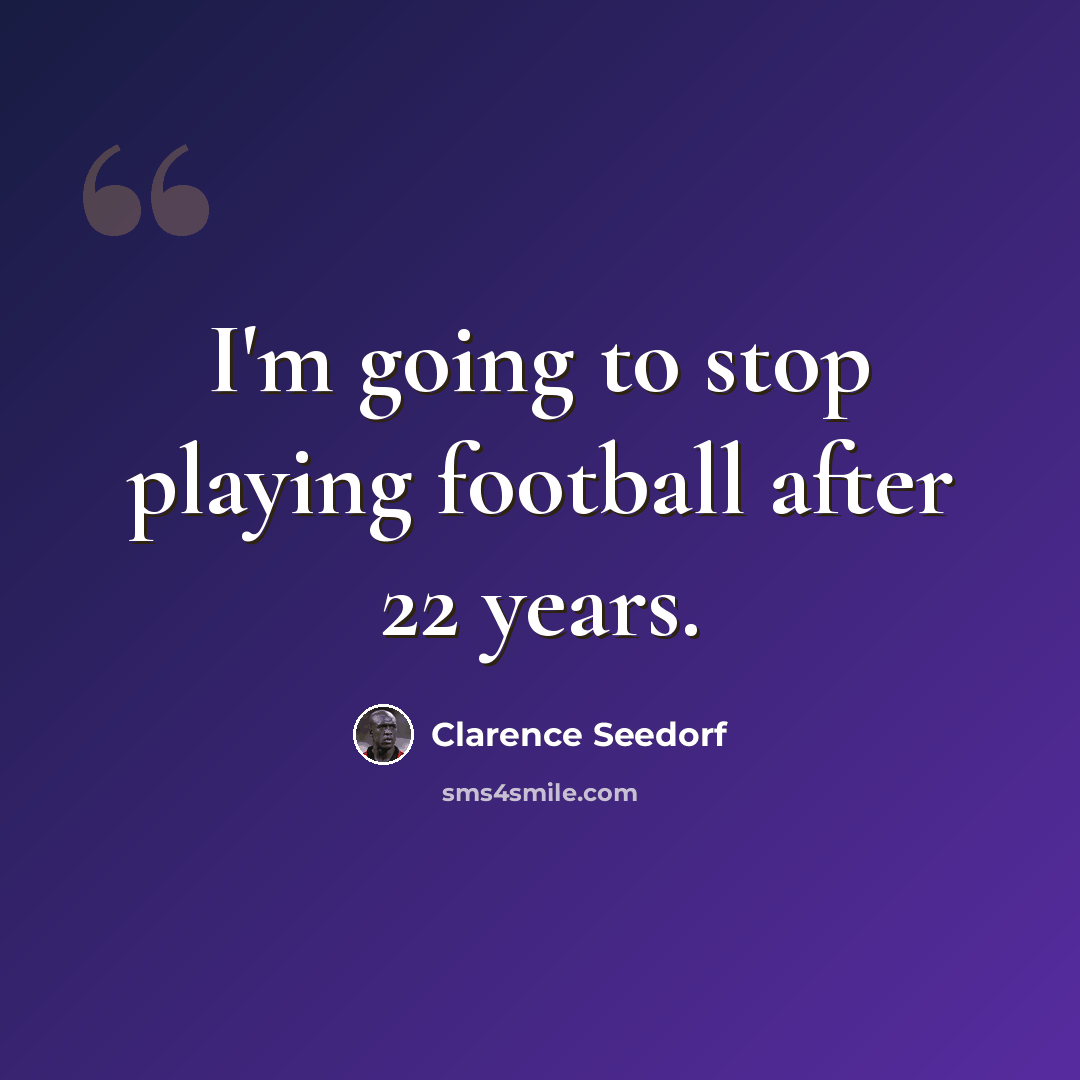 “I'm going to stop playing football after 22 years.” quote by Clarence Seedorf
