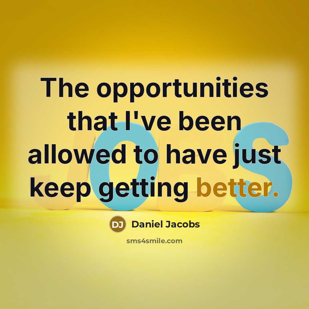 “The opportunities that I've been allowed to have just keep getting better.” quote by Daniel Jacobs