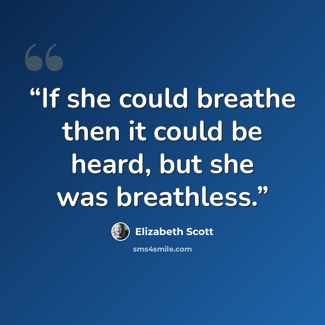 “If she could breathe then it could be heard, but she was breathless.” quote by Elizabeth Scott