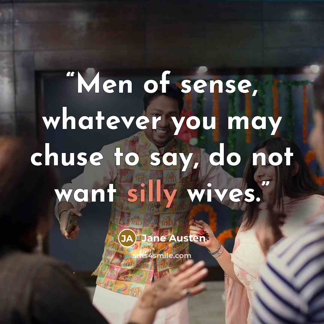 “Men of sense, whatever you may chuse to say, do not want silly wives.” quote by Jane Austen