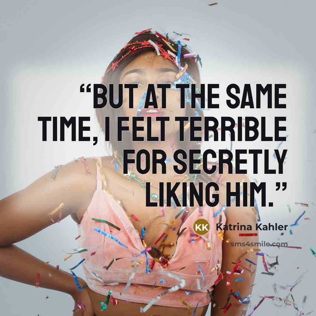 “But at the same time, I felt terrible for secretly liking him.” quote by Katrina Kahler
