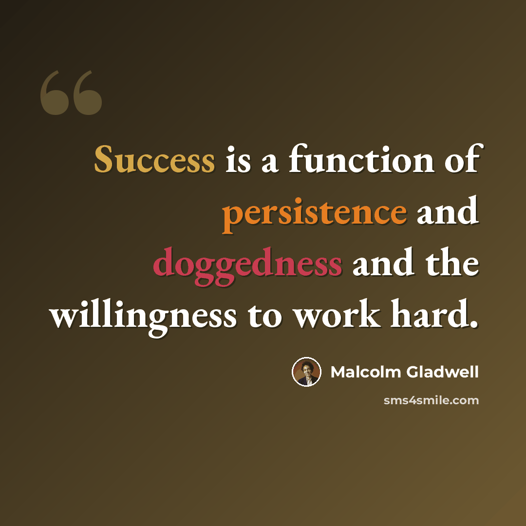 “Success is a function of persistence and doggedness and the willingness to work hard.” quote by Malcolm Gladwell