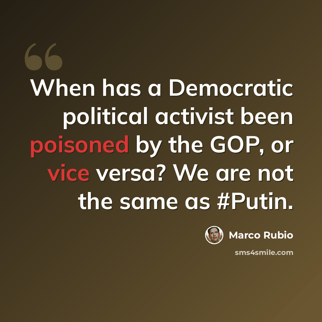 “When has a Democratic political activist been poisoned by the GOP, or vice versa? We are not the same as #Putin.” quote by Marco Rubio