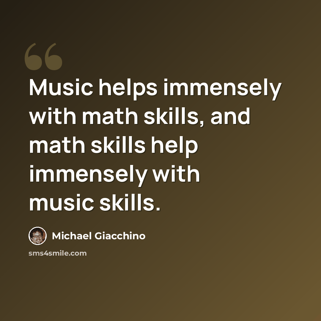 “Music helps immensely with math skills, and math skills help immensely with music skills.” quote by Michael Giacchino