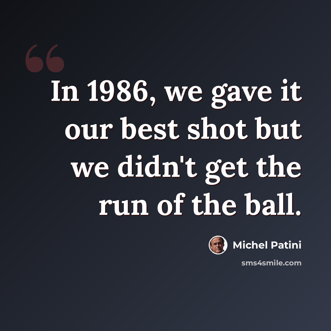 “In 1986, we gave it our best shot but we didn't get the run of the ball.” quote by Michel Patini