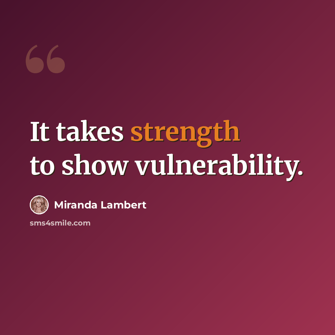 “It takes strength to show vulnerability.” quote by Miranda Lambert