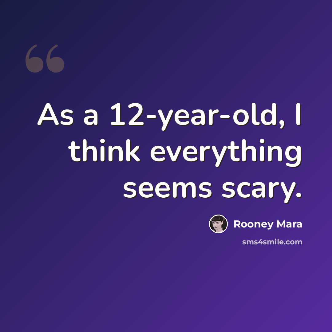 “As a 12-year-old, I think everything seems scary.” quote by Rooney Mara