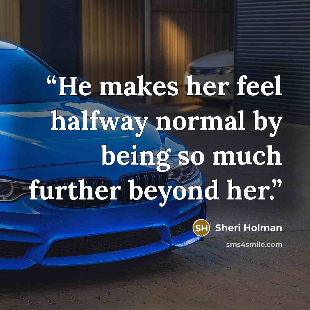 “He makes her feel halfway normal by being so much further beyond her.” quote by Sheri Holman