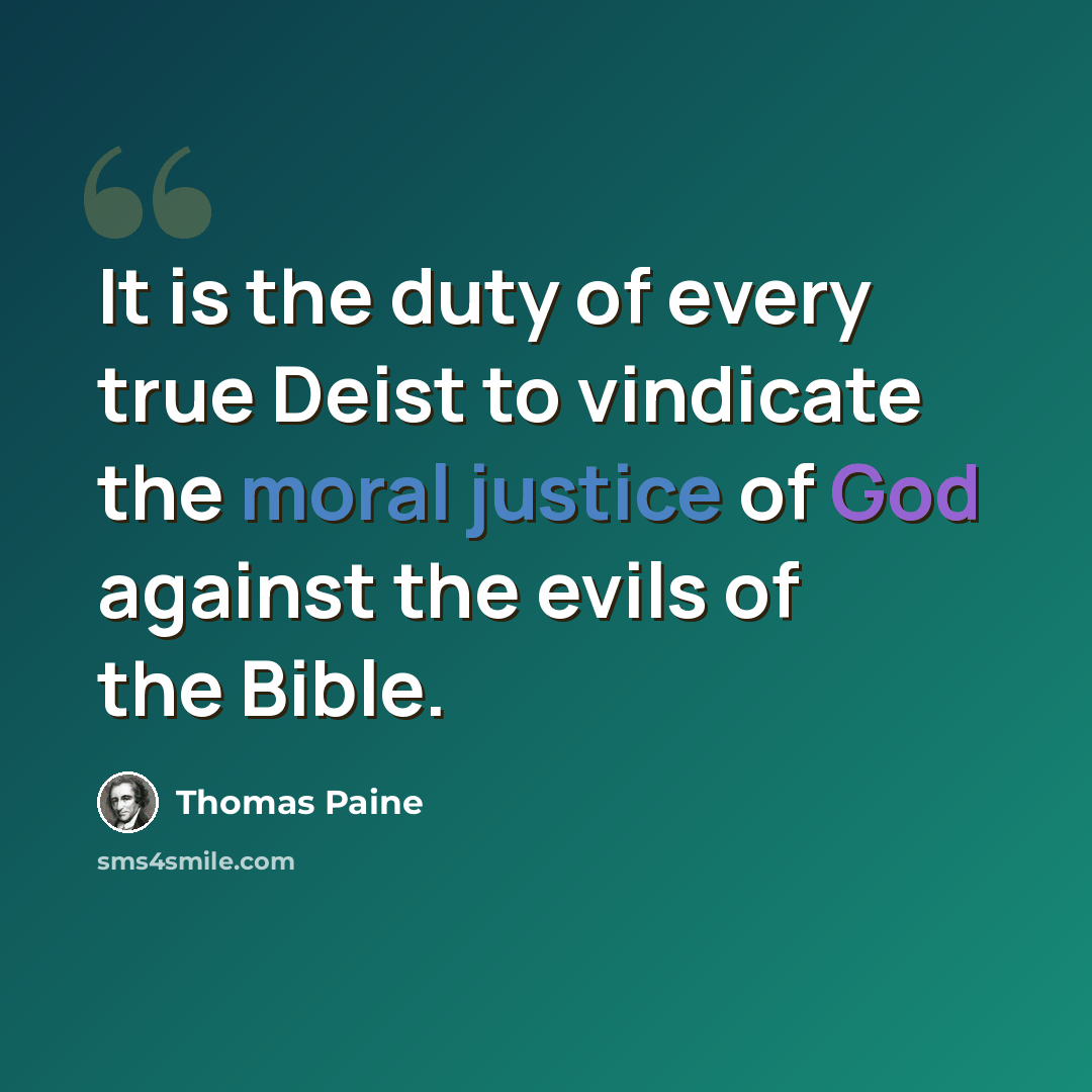 “It is the duty of every true Deist to vindicate the moral justice of God against the evils of the Bible.” quote by Thomas Paine
