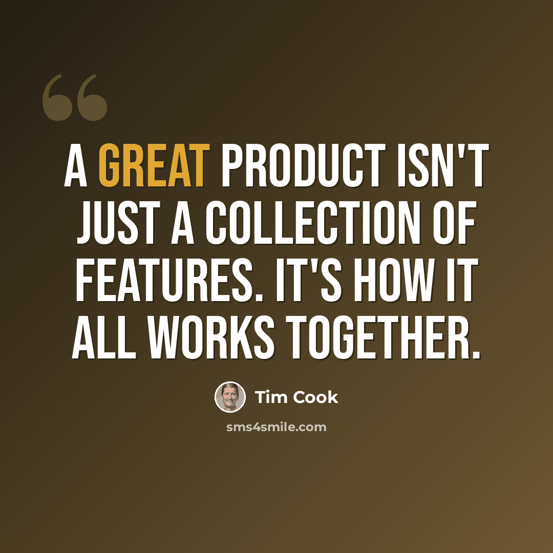 “A great product isn't just a collection of features. It's how it all works together.” quote by Tim Cook