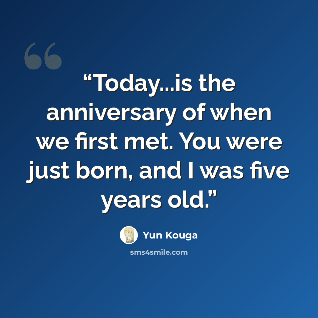 “Today...is the anniversary of when we first met. You were just born, and I was five years old.” quote by Yun Kouga